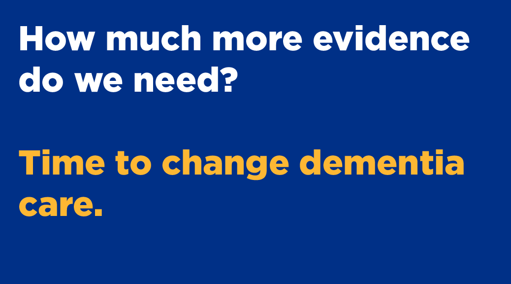 How much more evidence do we need? Time to change dementia care.