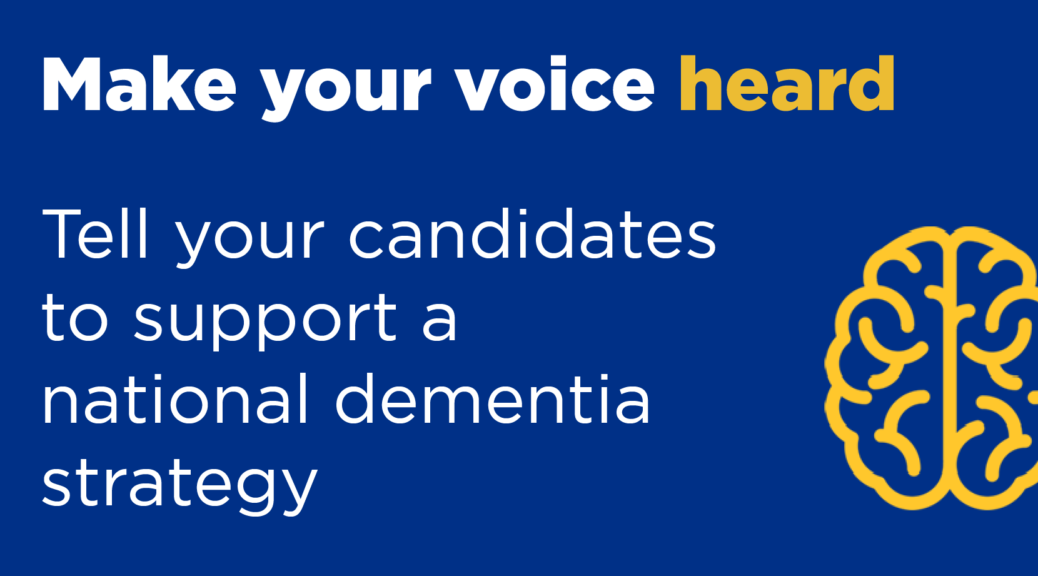 Make your voice heard: Tell your candidates to support a national dementia strategy